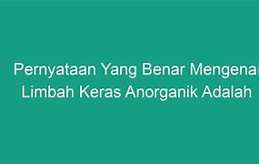 Yang Merupakan Sifat Dari Limbah Anorganik Adalah